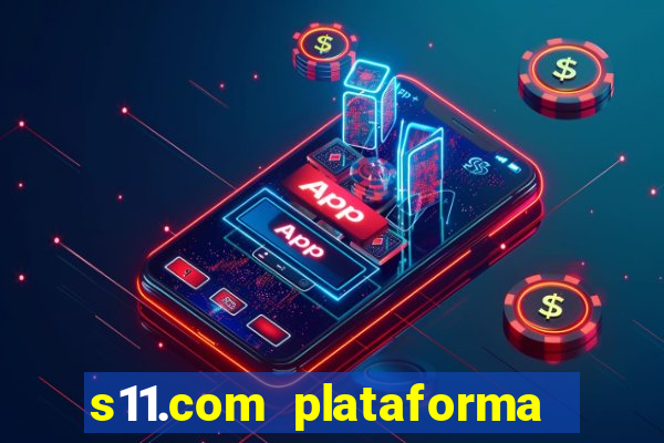 s11.com plataforma de jogos